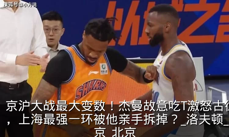 京沪大战最大变数!杰曼故意吃T激怒古德温,上海最强一环被他亲手拆掉?_洛夫顿_北京_北京